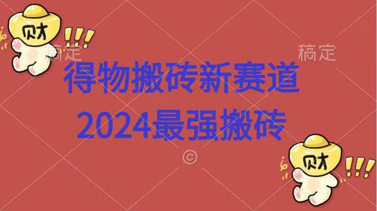 得物搬砖新赛道.2024最强搬砖-云舒网创