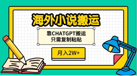 海外小说搬运，靠CHATGPT搬运，只需复制粘贴，月入2W+-云舒网创