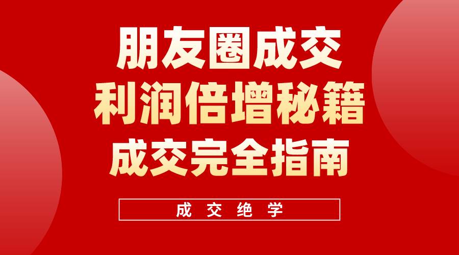 【白龙笔记】朋友圈成交利润倍增秘籍（无水印）-云舒网创