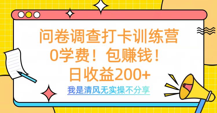 问卷调查打卡训练营，0学费，包赚钱，日收益200+-云舒网创