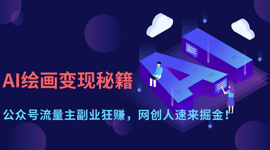 AI绘画变现秘籍：公众号流量主副业狂赚，网创人速来掘金！-云舒网创