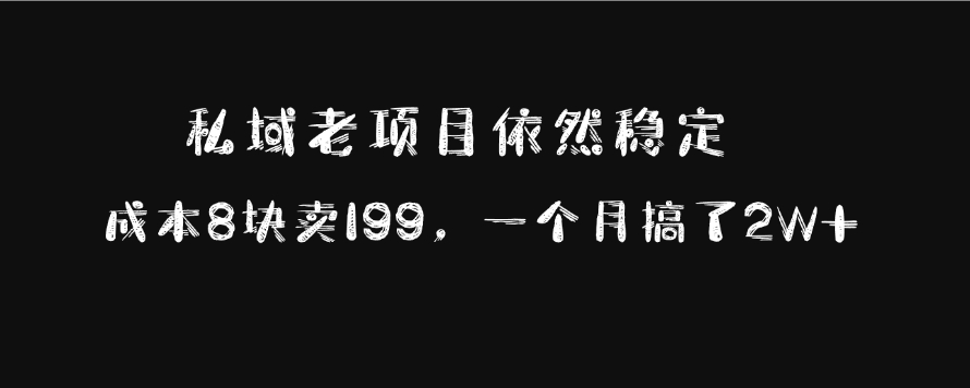 私域老项目依然稳定，成本8块卖199，一个月搞了2W+-云舒网创