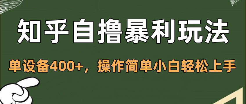 知乎自撸暴利玩法，单设备400+，操作简单小白轻松上手-云舒网创