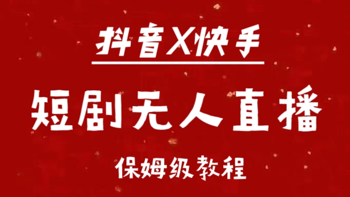 抖音快手短剧无人直播最新保姆级教程来了-云舒网创