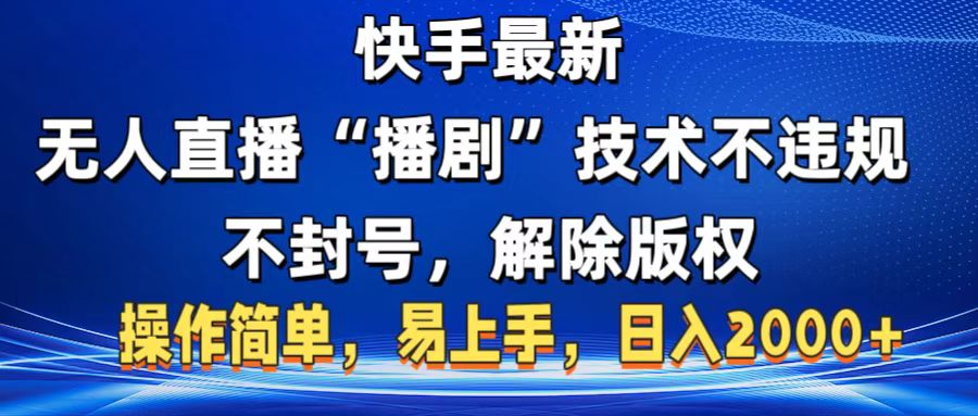 快手最新无人直播“播剧”零投入，不违规，不封号，解除版权，操作简单，小白易上手-云舒网创