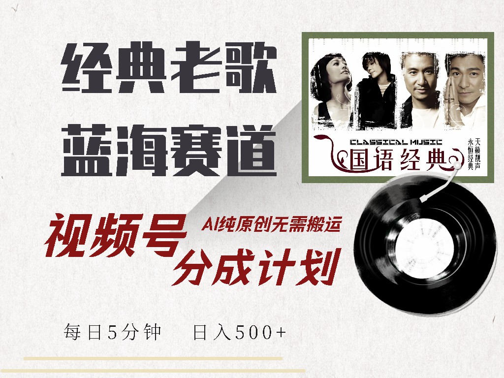 视频号分成计划收益拿到手软，最新经典老歌赛道，AI纯原创，无需搬运每天5分钟，日入500+-云舒网创