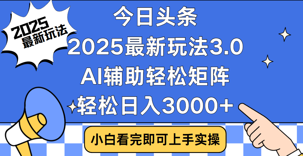 今日头条2025最新玩法3.0，思路简单，复制粘贴，轻松实现矩阵日入3000+-云舒网创