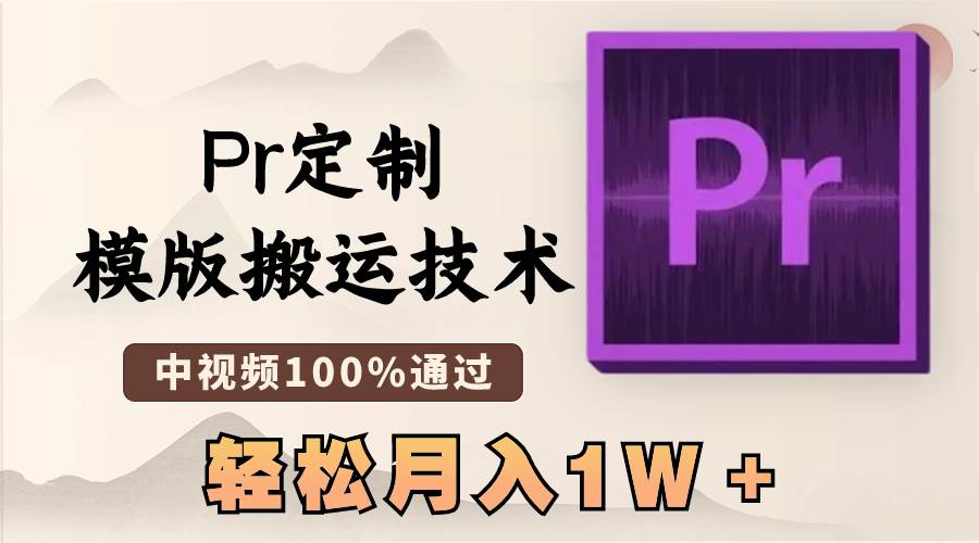 最新Pr定制模版搬运技术，中视频100%通过，几分钟一条视频，轻松月入1W＋-云舒网创