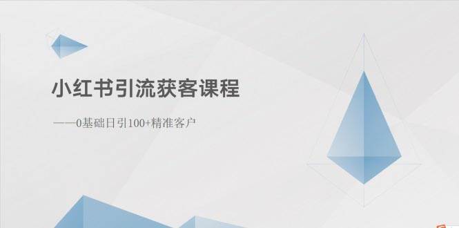小红书引流获客课程：0基础日引100+精准客户-云舒网创