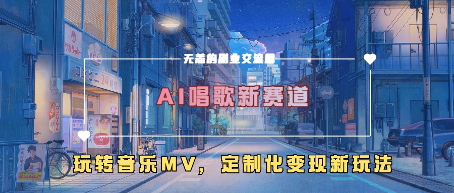 AI唱歌新赛道，玩转音乐mv，定制化变现新玩法！-云舒网创