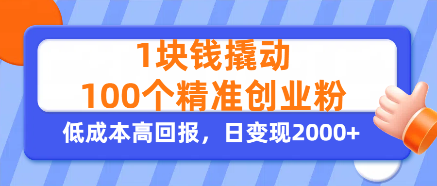 1块钱撬动100个精准创业粉，单人单日引流500+创业粉，日变现2000+-云舒网创