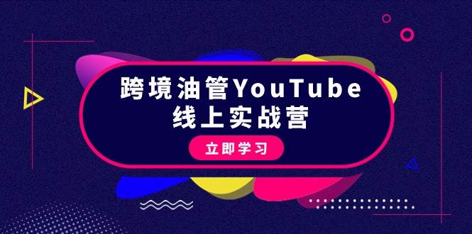 跨境油管YouTube线上营：大量实战一步步教你从理论到实操到赚钱（45节）-云舒网创