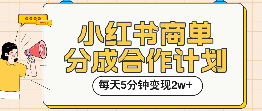 小红书商单分成合作计划，每天五分钟变现2w➕-云舒网创