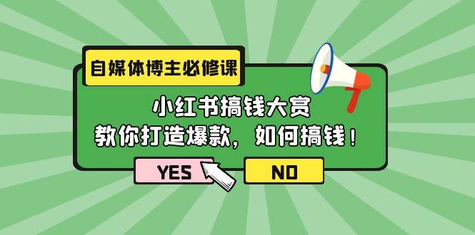 自媒体博主必修课：小红书搞钱大赏，教你打造爆款，如何搞钱（11节课）-云舒网创