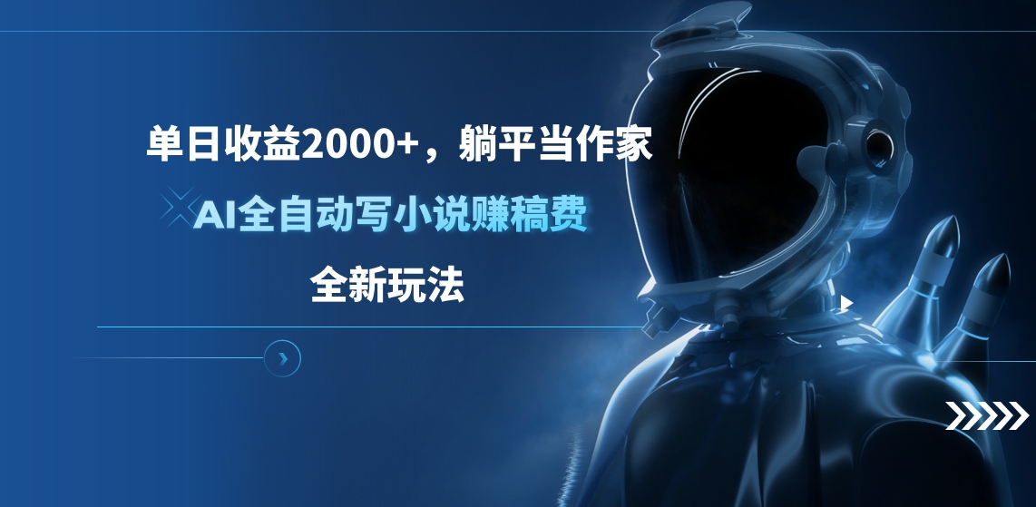 单日收益2000+，躺平当作家，AI全自动写小说赚稿费，全新玩法-云舒网创