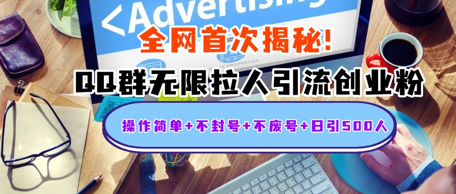 首次揭秘：QQ群无限拉人引流创业粉，操作简单+不封号+不废号+日引500人-云舒网创