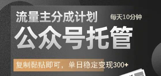 公众号托管计划-流量主分成计划，每天只需发布文章，单日稳定变现300+-云舒网创