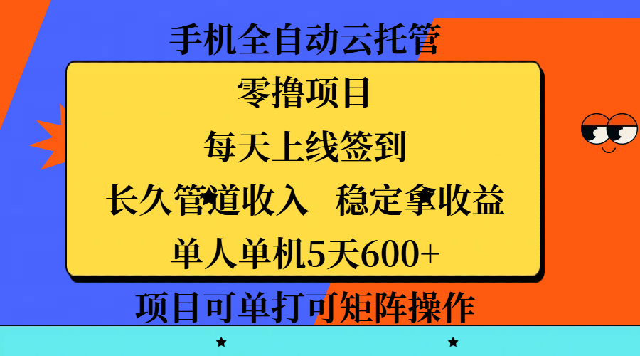 手机全自动云托管，零撸项目，每天上线签到，长久管道收入，稳定拿收益，单人单机5天600+，项目可单打可矩阵操作-云舒网创