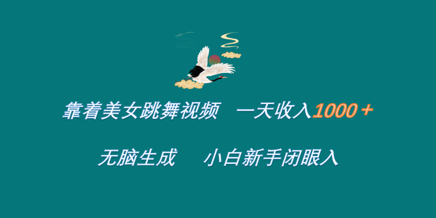 靠着美女跳舞视频 一天收入1000+   无脑生成  小白新手闭眼入-云舒网创