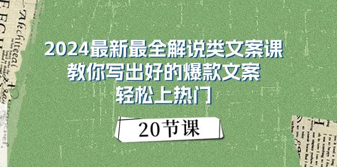 2024最新最全解说类文案课：教你写出好的爆款文案，轻松上热门（20节）-云舒网创