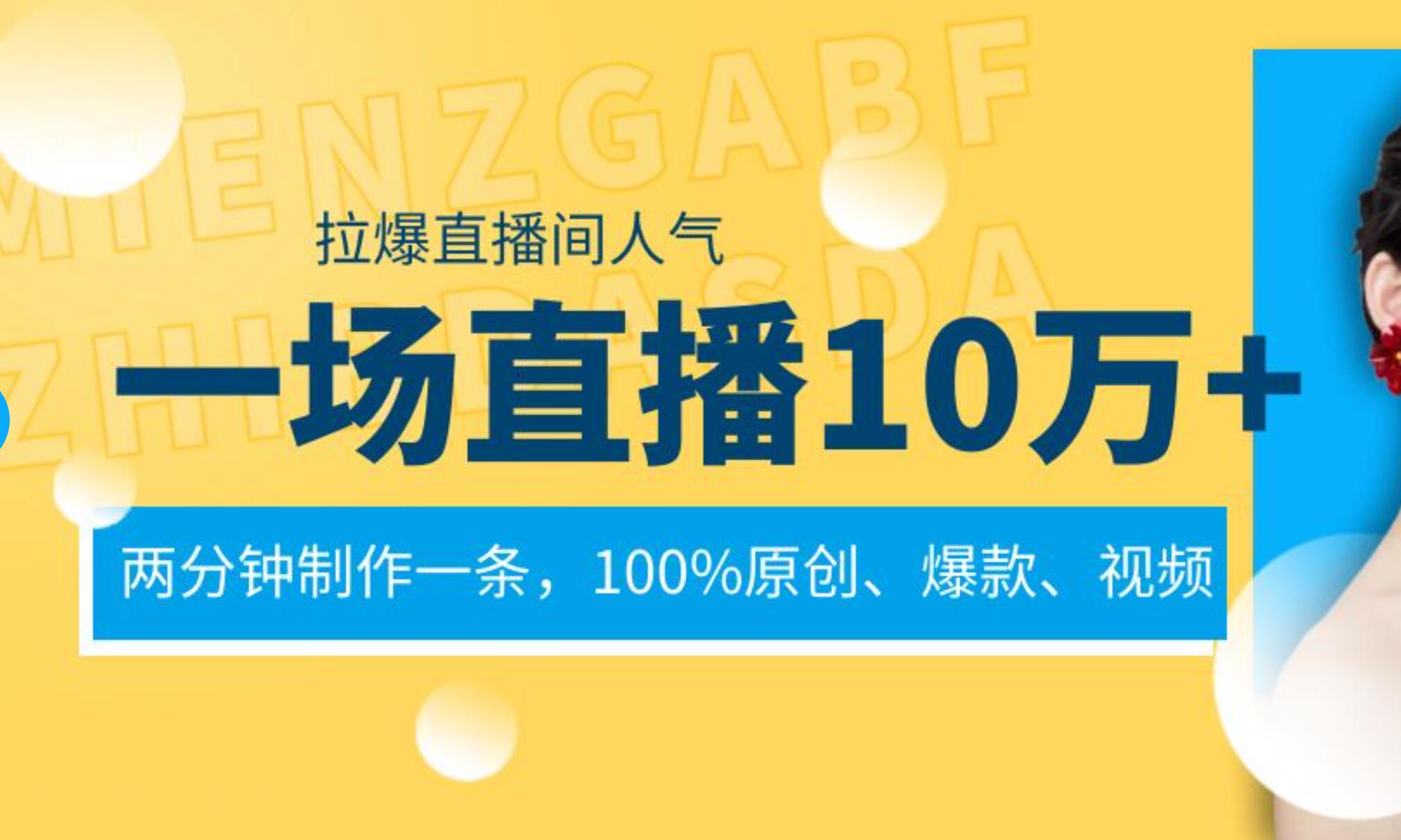 一场直播10万+，两分钟制作一条，100%原创、爆款、视频， 给视频号卖货直播间倒流，从而拉爆直播间人气-云舒网创