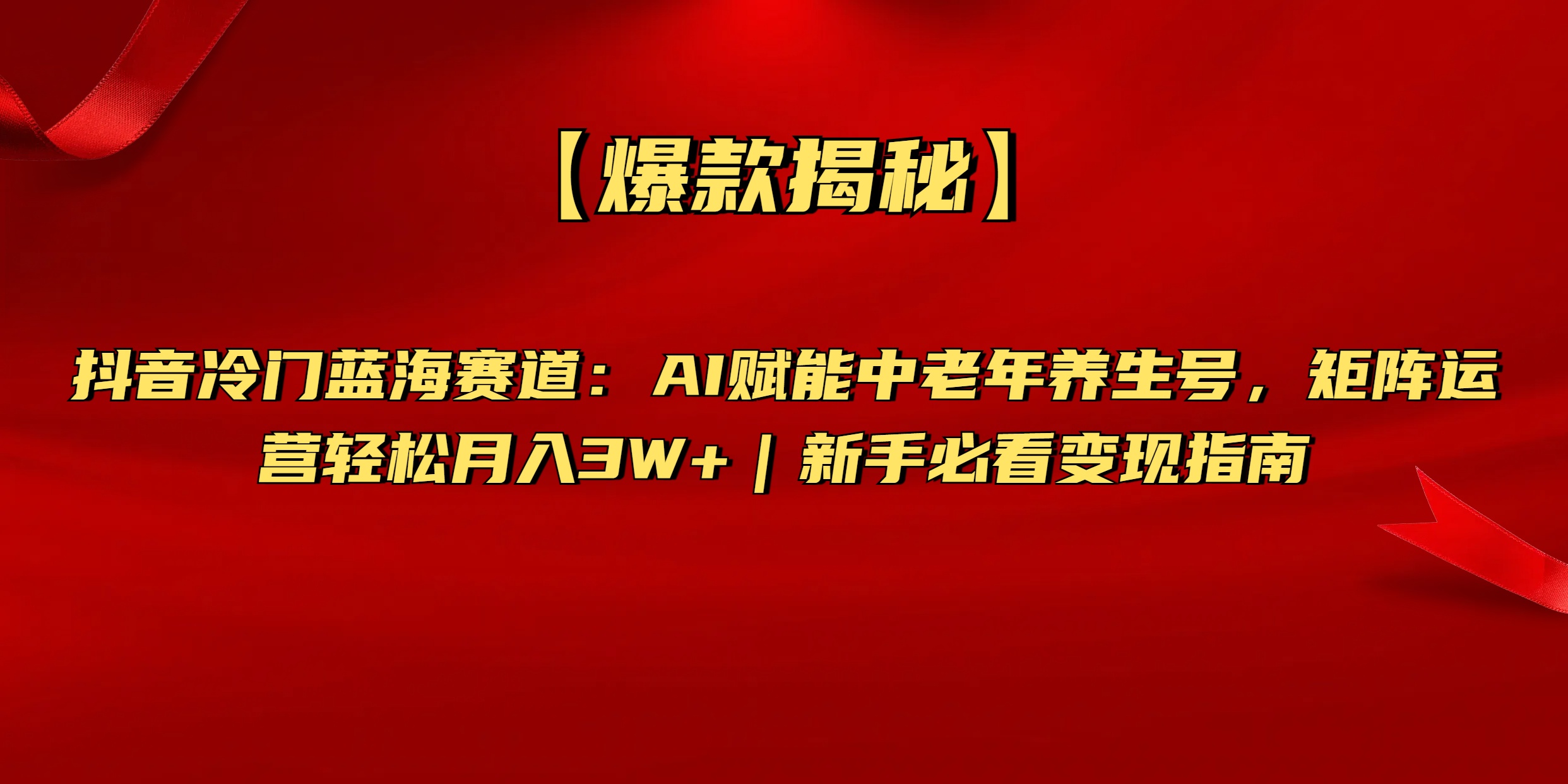【爆款揭秘】抖音冷门蓝海赛道：AI赋能中老年养生号，矩阵运营轻松月入3W+新手必看变现指南-云舒网创