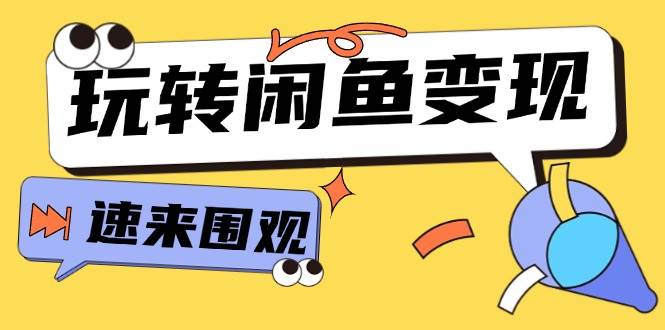 从0到1系统玩转闲鱼变现，教你核心选品思维，提升产品曝光及转化率-15节-云舒网创