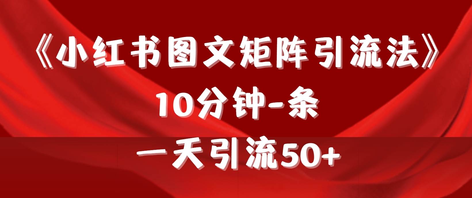 《小红书图文矩阵引流法》 10分钟-条 ，一天引流50+-云舒网创