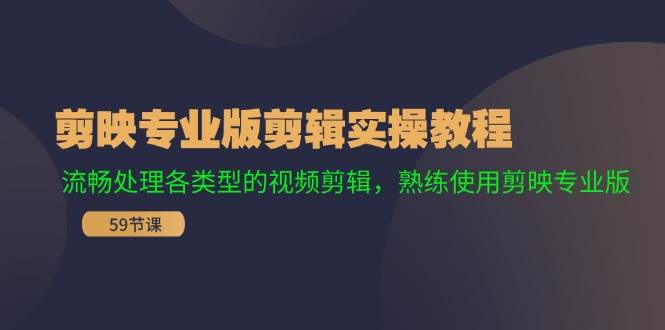 剪映专业版剪辑实操教程：流畅处理各类型的视频剪辑，熟练使用剪映专业版-云舒网创