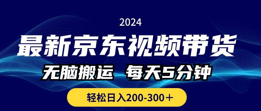 最新京东视频带货，无脑搬运，每天5分钟 ， 轻松日入200-300＋-云舒网创