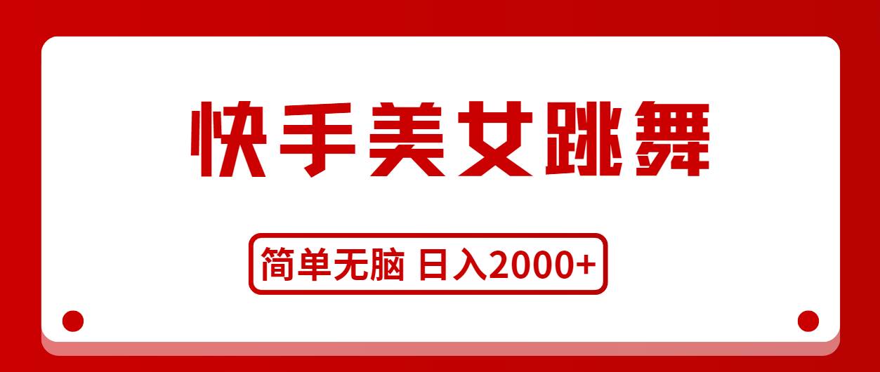 快手美女跳舞，简单无脑，轻轻松松日入2000+-云舒网创