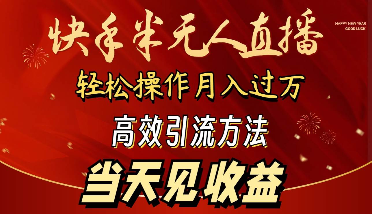 2024快手半无人直播 简单操作月入1W+ 高效引流 当天见收益-云舒网创