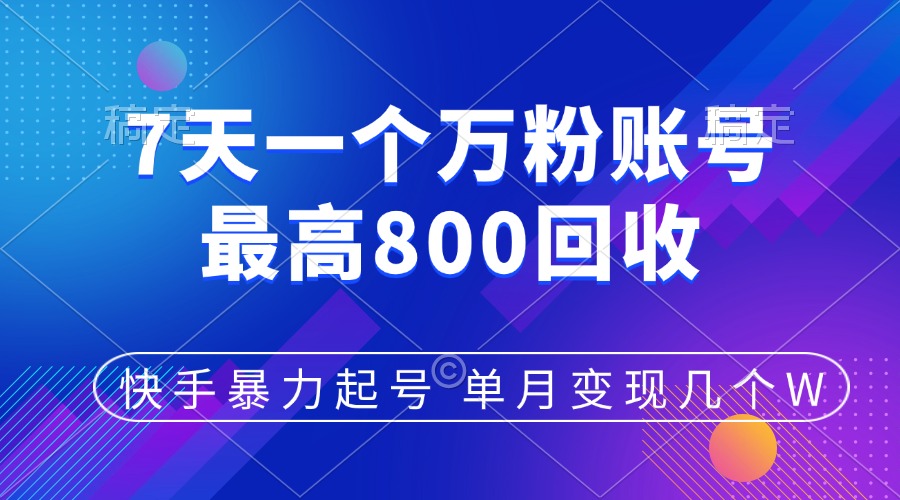 快手暴力起号，7天涨万粉，小白当天起号，多种变现方式，账号包回收，单月变现几个W-云舒网创