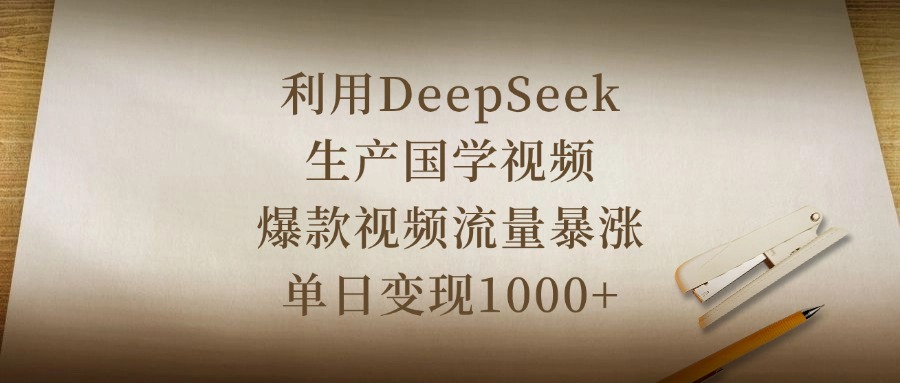 利用DeepSeek生产国学视频，爆款视频流量暴涨，单日变现1000+-云舒网创