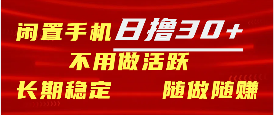 闲置手机日撸30+天 不用做活跃 长期稳定   随做随赚-云舒网创
