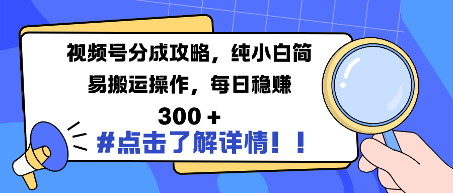 视频号分成攻略，纯小白简易搬运操作，每日稳赚 300 +-云舒网创