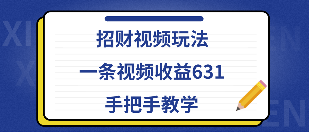 招财视频玩法，一条视频收益631，手把手教学-云舒网创