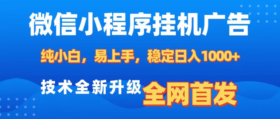 微信小程序全自动挂机广告，纯小白易上手，稳定日入1000+，技术全新升级，全网首发-云舒网创