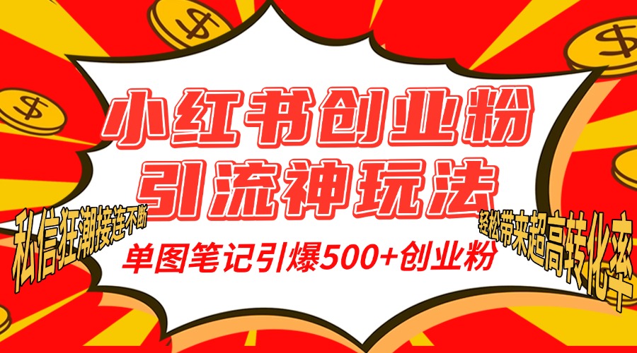 小红书创业粉引流神玩法，单图笔记引爆500+精准创业粉丝，私信狂潮接连不断，单条笔记轻松带来超高转化率！-云舒网创