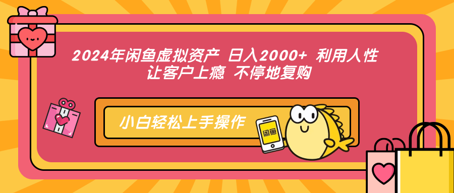2024年闲鱼虚拟资产，日入2000+ 利用人性 让客户上瘾 不停地复购-云舒网创