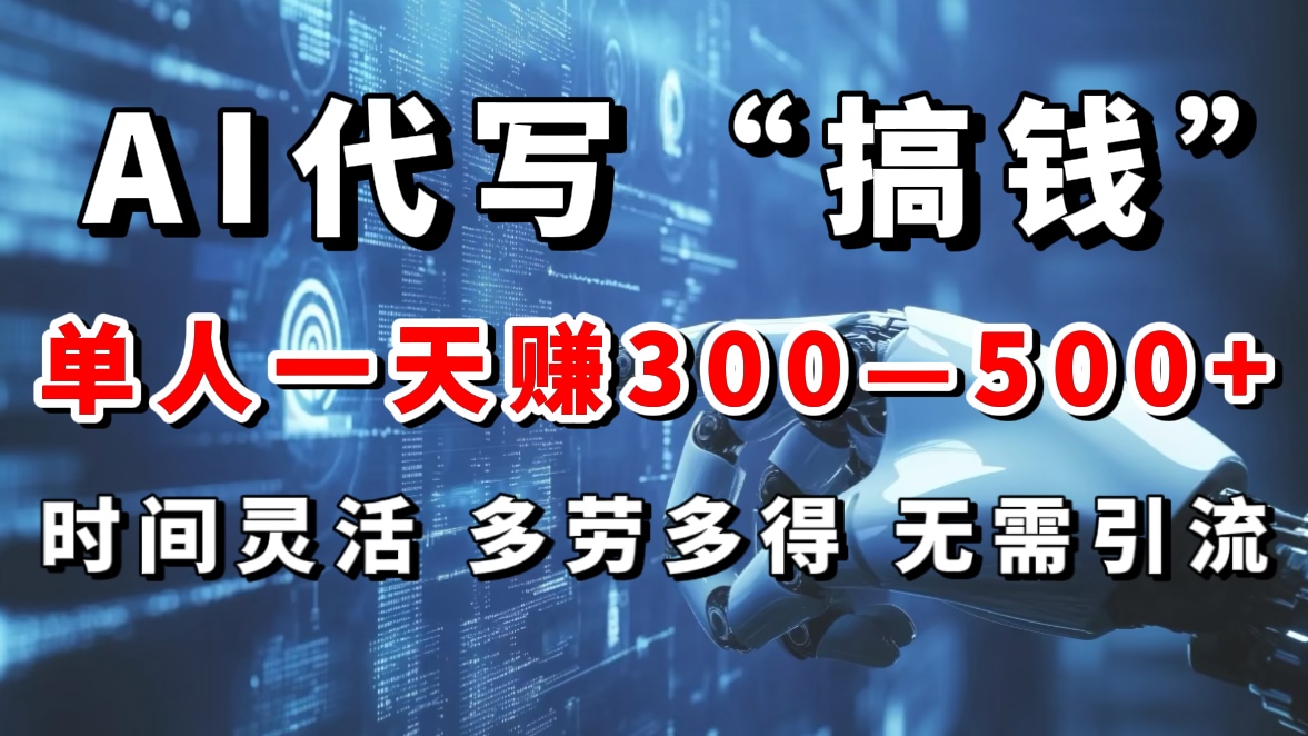 AI代写“搞钱”每天2-3小时，无需引流，轻松日入300-500＋-云舒网创