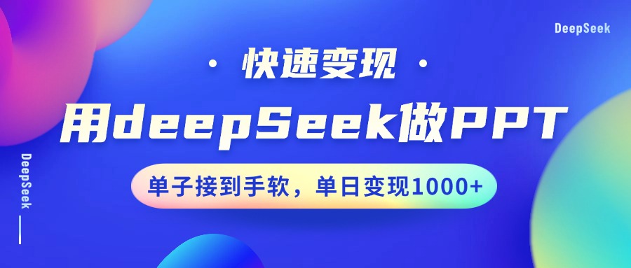 用DeepSeek做PPT，快速变现，单子接到手软，单日变现1000+-云舒网创