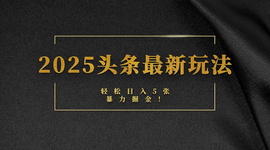 2025头条最新玩法，轻松日入5张，熟练后可日入3000+-云舒网创