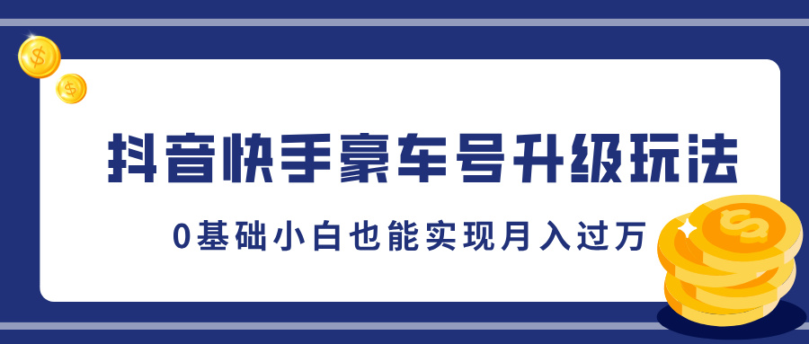 抖音快手豪车号升级玩法，5分钟一条作品，0基础小白也能实现月入过万-云舒网创