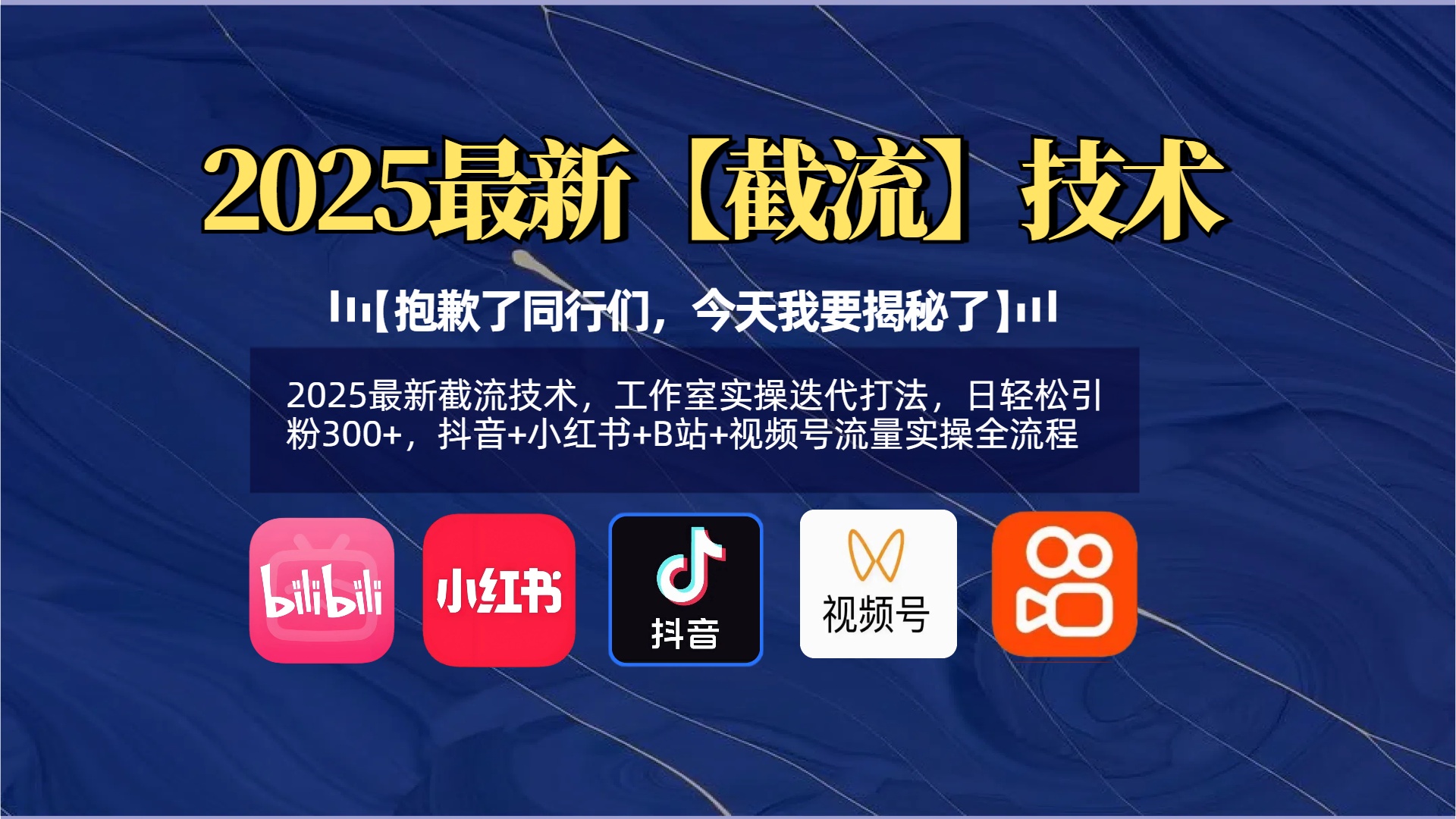 【抱歉了同行们，今天我要揭秘了】2025最新截流技术，工作室实操迭代打法，日轻松引粉300+，抖音+小红书+B站+视频号流量实操全流程-云舒网创