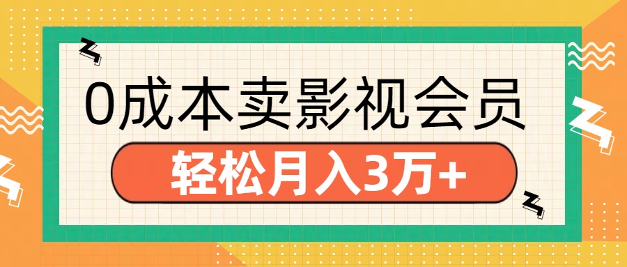零成本卖影视会员，轻松月入3万+-云舒网创