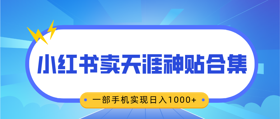 无脑搬运一单赚69元，小红书卖天涯神贴合集，一部手机实现日入1000+-云舒网创