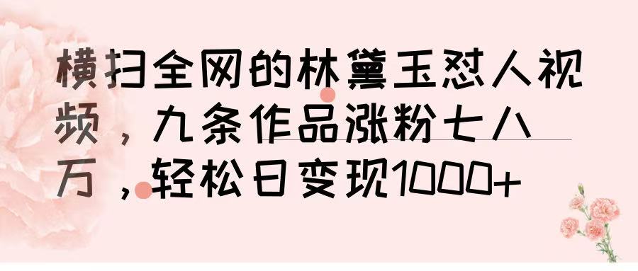 横扫全网的林黛玉怼人视频，九条作品涨粉七八万，轻松日变现 1000➕-云舒网创