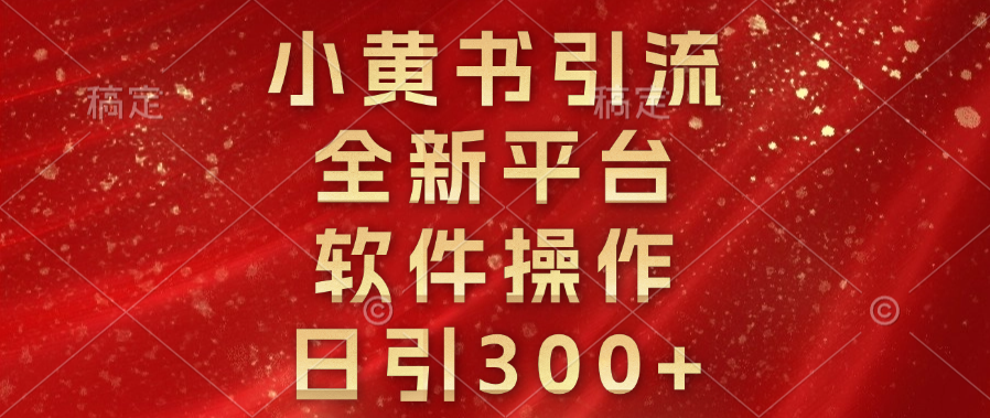 小黄书引流，全新平台，软件操作，日引300+-云舒网创