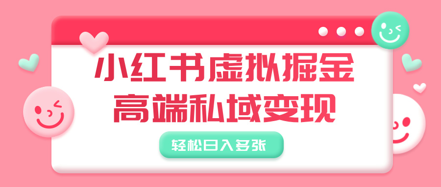 小红书虚拟掘金，高端私域变现，轻松日入多张-云舒网创